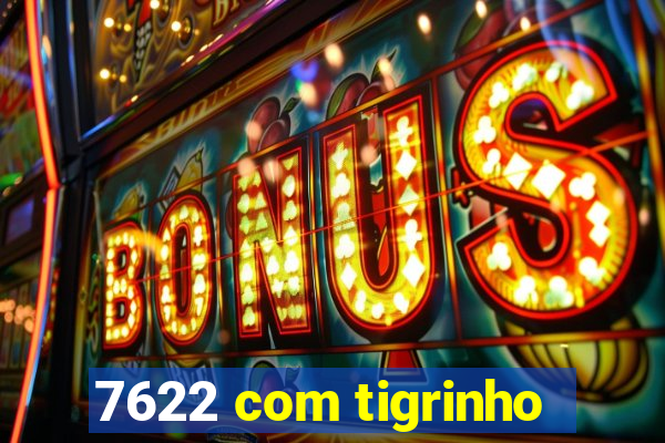 7622 com tigrinho